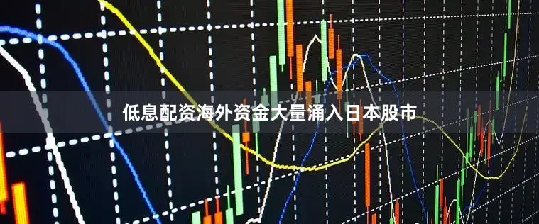 低息配资海外资金大量涌入日本股市