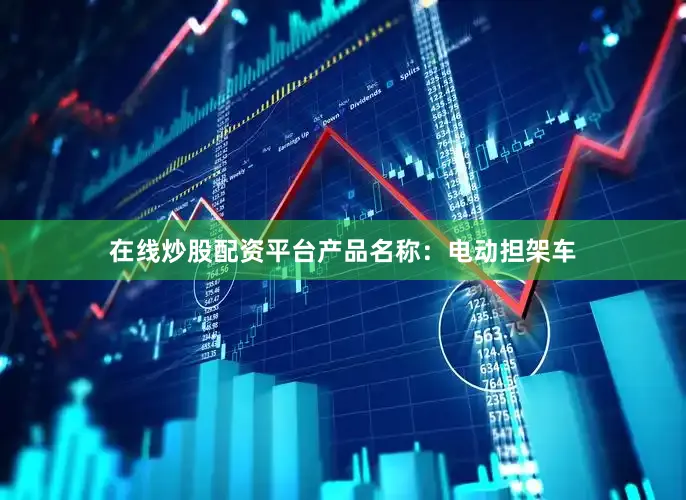 在线炒股配资平台产品名称：电动担架车
