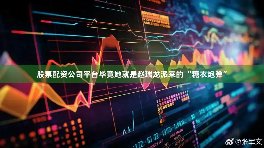 股票配资公司平台毕竟她就是赵瑞龙派来的 “糖衣炮弹”