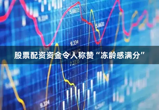 股票配资资金令人称赞“冻龄感满分”