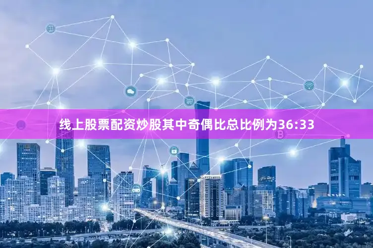 线上股票配资炒股其中奇偶比总比例为36:33